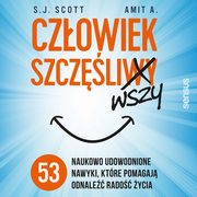 Czowiek szczliwszy. 53 naukowo udowodnione nawyki, ktre pomagaj odnale rado ycia, S. J. Scott, Amit A.