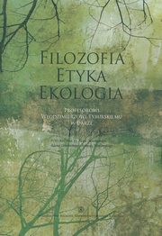 Filozofia - Etyka - Ekologia. Profesorowi Wodzimierzowi Tyburskiemu w darze, 