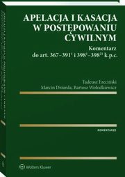 Apelacja i kasacja w postpowaniu cywilnym. Komentarz do art. 367-391(1) i 398(1)-398(21) k.p.c., Tadeusz Ereciski, Marcin Dziurda, Bartosz Woodkiewicz
