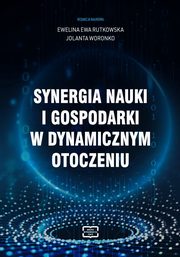 Synergia nauki i gospodarki w dynamicznym otoczeniu, 