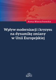 ksiazka tytu: Wpyw modernizacji i kryzysu na dynamik zmiany w Unii Europejskiej autor: Anna Wierzchowska