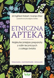 Etniczna apteka. Najskuteczniejsze preparaty z rolin leczniczych z caego wiata. Wskazania, zastosowanie, dziaanie, Ingfried Hobert