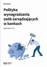 ksiazka tytu: Polityka wynagradzania osb zarzdzajcych w bankach autor: Agata Wieczorek