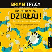 Nie tumacz si, dziaaj! Odkryj moc samodyscypliny, Brian Tracy