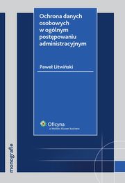 Ochrona danych osobowych w oglnym postpowaniu administracyjnym, Pawe Litwiski