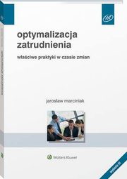 Optymalizacja zatrudnienia. Waciwe praktyki w czasie zmian, Jarosaw Marciniak