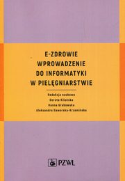 E-zdrowie. Wprowadzenie do informatyki w pielgniarstwie, Hanna Grabowska, Dorota Kilaska