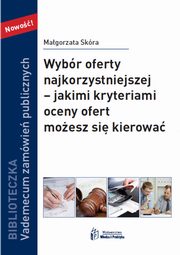 ksiazka tytu: Wybr oferty najkorzystniejszej ? jakimi kryteriami oceny ofert moesz si kierowa autor: Magorzata Skra