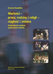 ksiazka tytu: Wartoci - pracy, rodziny i religii - cigo i zmiana - 07 Rozdz. 6, cz. 2. System wartoci badanych i praca jako warto: Praca jako warto autor: Urszula Swadba