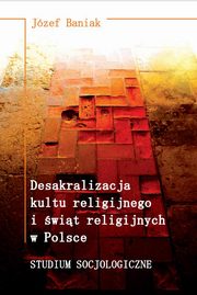 Desakralizacja kultu religijnego i wit religijnych w Polsce. Studium socjologiczne, Jzef Baniak