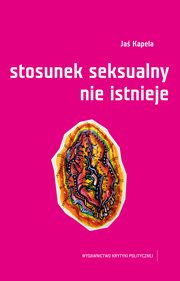 ksiazka tytu: Stosunek seksualny nie istnieje autor: Ja Kapela