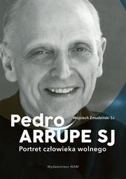 Pedro Arrupe SJ. Portret czowieka wolnego, Wojciech mudziski SJ