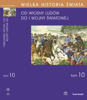 ksiazka tytu: WIELKA HISTORIA WIATA tom X wiat od Wiosny Ludw do I wojny wiatowej autor: Jzef Buszko, Stanisaw Grodziski, Alina Doboszewska, Radosaw Doboszewski, Mieczysaw Smole