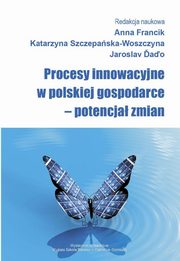 Procesy innowacyjne w polskiej gospodarce ? potencja zmian, 