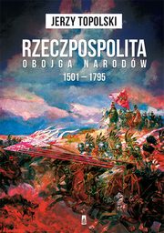 ksiazka tytu: Rzeczpospolita Obojga Narodw 1501-1795 autor: Jerzy Topolski