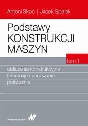 Podstawy konstrukcji maszyn Tom 1. Obliczenia konstrukcyjne, tolerancje i pasowania poczenia, Antoni Sko, Jacek Spaek