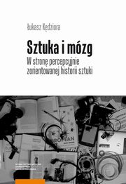 ksiazka tytu: Sztuka i mzg. W stron percepcyjnie zorientowanej historii sztuki autor: ukasz Kdziora