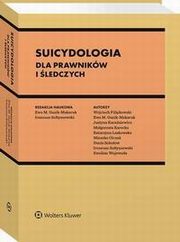 Suicydologia dla prawnikw i ledczych, Wojciech Filipkowski, Katarzyna Laskowska, Ewa Guzik-Makaruk, Ireneusz Sotyszewski, Justyna Karaniewicz, Ewelina Wojewoda, Magorzata Karecka, Mieszko Olczak, Denis Soodow