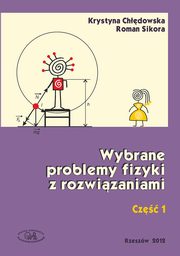 Wybrane problemy fizyki z rozwizaniami. Cz 1, Krystyna Chdowska, Roman Sikora