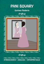 Pani Bovary Gustawa Flauberta. Streszczenie, analiza, interpretacja, Anna Paterek