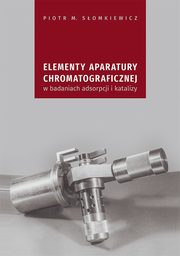 Elementy aparatury chromatograficznej w badaniach adsorpcji i katalizy, Piotr M. Somkiewicz