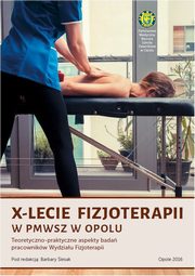 ksiazka tytu: X-lecie fizjoterapii w PMWSZ w Opolu: teoretyczno-praktyczne aspekty bada pracownikw Wydziau Fizjoterapii autor: 