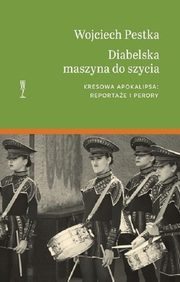 Diabelska maszyna do szycia. Kresowa apokalipsa: reportae i perory, Wojciech Pestka