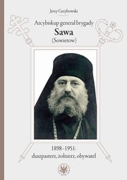 Arcybiskup genera brygady Sawa (Sowietow) 1898-1951: duszpasterz, onierz, obywatel, Jerzy Grzybowski