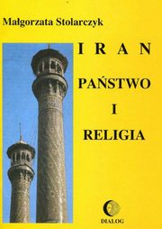 ksiazka tytu: Iran. Pastwo i religia autor: Magorzata Stolarczyk