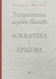 Terapeutyczne aspekty filozofii Sokratesa i Epikura, Urszula Wolska