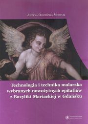 ksiazka tytu: Technologia i technika malarska wybranych nowoytnych epitafiw z Bazyliki Mariackiej w Gdasku autor: Justyna Olszewska-wietlik