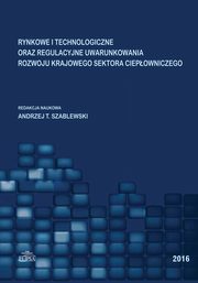 Rynkowe i technologiczne oraz regulacyjne uwarunkowania rozwoju krajowego sektora ciepowniczego, 