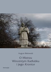 O Mistrzu Wincentym Kadubku i jego Kronice, August Bielowski