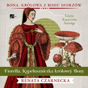 Fiorella. Kapeluszniczka krlowej Bony, Renata Czarnecka