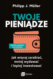 Twoje pienidze. Jak wicej zarabia, mniej wydawa i lepiej inwestowa, Philipp J. Mller