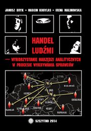 Handel ludmi ? wykorzystanie narzdzi analitycznych w procesie wykrywania sprawcw, Janusz Bryk, Marcin Kobylas, Irena Malinowska