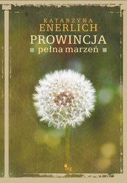 ksiazka tytu: Prowincja pena marze autor: Katarzyna Enerlich