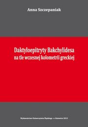 Daktyloepitryty Bakchylidesa na tle wczesnej kolometrii greckiej, Anna Szczepaniak