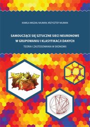 Samouczce si sztuczne sieci neuronowe w grupowaniu i klasyfikacji danych. Teoria i zastosowania w ekonomii, Kamila Migda Najman, Krzysztof Najman