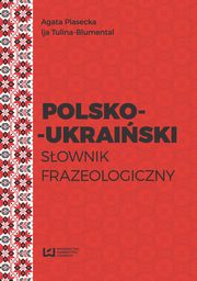 ksiazka tytu: Polsko-ukraiski sownik frazeologiczny autor: Agata Piasecka, Ija Tulina-Blumental