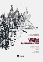 ksiazka tytu: Historia Technik Budowlanych. Fundamenty, rusztowania, mury, wiby, sklepienia autor: Jan Tajchman, Andrzej Jurecki