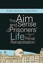 The aim and sense of the prisoners' life in aspect of penal rehabilitation, Anetta Jaworska, Robert Parol