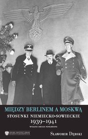 Midzy Berlinem a Moskw. Stosunki niemiecko-Msowieckie 1939-1941, wydanie drugie, Sawomir Dbski