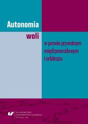 Autonomia woli w prawie prywatnym midzynarodowym i arbitrau, Joanna Boro, Katarzyna Buda, Mateusz Dbro, Patryk Felkel, Micha Grela, Krzysztof Pacua, Joanna Szymaska