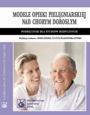 Modele opieki pielgniarskiej nad chorym dorosym, Lucyna Paszewska-ywko, Maria Kzka