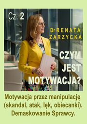 Motywacja przez manipulacj (skandal, atak, lk, obiecanki). Demaskowanie Sprawcy. Czym jest motywacja? Cz. 2, Dr Renata Zarzycka