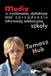 ksiazka tytu: Media w wychowaniu dydaktyce oraz zarzdzaniu informacj edukacyjn szkoy autor: Tomasz Huk