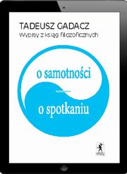 ksiazka tytu: Wypisy z ksig filozoficznych. O samotnoci. O spotkaniu autor: Tadeusz Gadacz