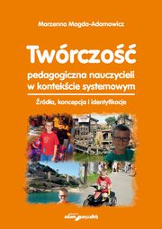 Twrczo pedagogiczna nauczycieli w kontekcie systemowym, Marzena Magda-Adamowicz