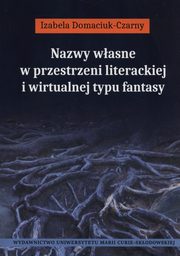 Nazwy wasne w przestrzeni literackiej i wirtualnej typu fantasy, Izabela Domaciuk-Czarny